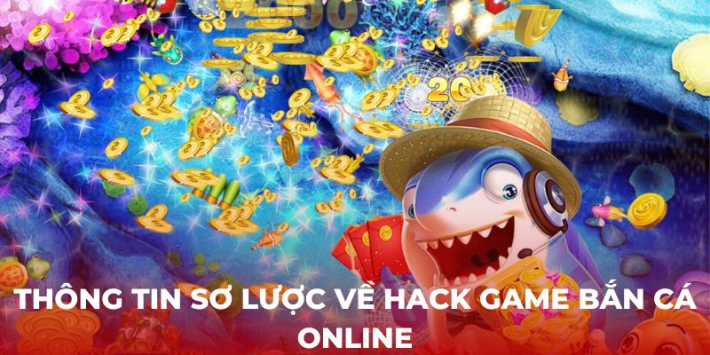 Thông tin sơ lược về hack game bắn cá online