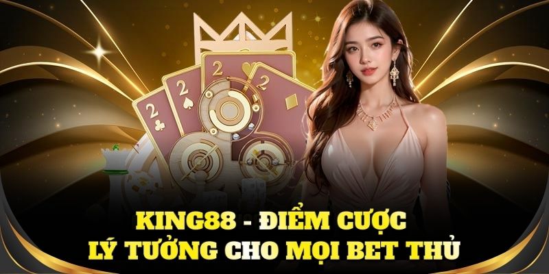 King88 - Điểm đến vô cùng lý tưởng cho bet thủ